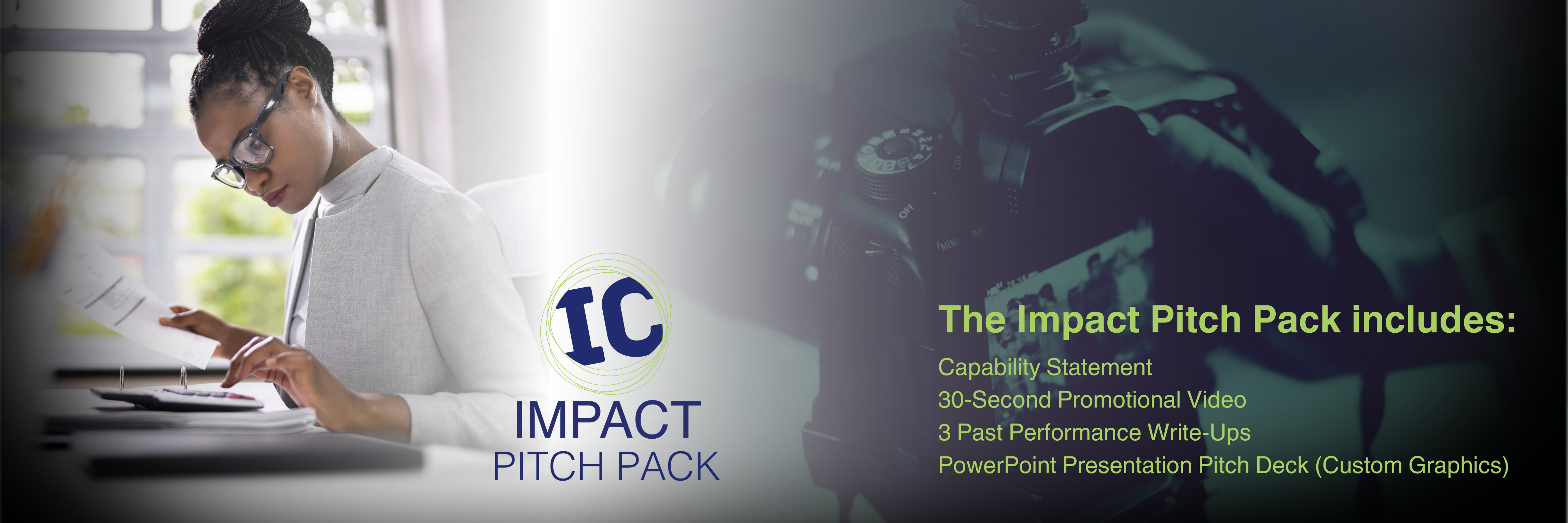 The Impact Pitch Pack includes: Capability Statement, 30-Second Promotional Video, 3 Past Performance Write-Ups, PowerPoint Presentation Pitch Deck (Custom Graphics)   